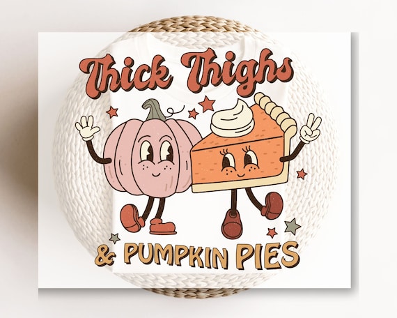 DTF Transfers, Ready to Press, T-shirt Transfers, Heat Transfer, Direct to Film, Fall Transfer, Thanksgiving, Thick Thighs and Pumpkin Pies