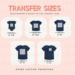 May include: An illustration showing transfer sizes for various garments. Sizes include infant (4"-4.5"), toddler (6"-6.5"), youth (7"-8"), adult (10"-11"), and pocket (3"-3.5"). The text "TRANSFER SIZES" is at the top, with "PRIME CUSTOM TRANSFERS" at the bottom.
