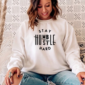 Stay Humble Hustle Hard Sweatshirt, Hard Work Sweatshirt, Motivation Sweatshirt, Emotional Sweatshirt, Inspirational Sweatshirt, Kind Shirt