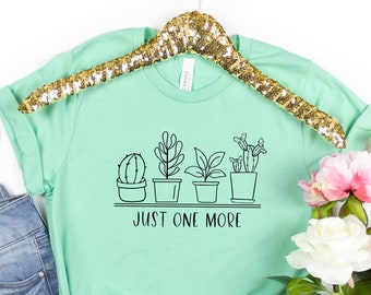 Just One More Plant, Plant Lover, Plant Shirt, Plant Lady, Plant Lover Gift, Indoor Plant Lover, Plant Lover Shirt