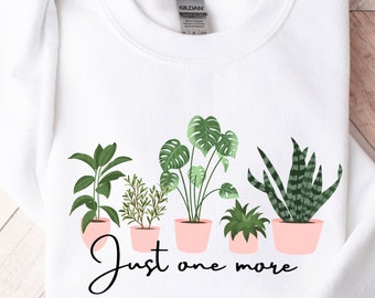 Just One More Sweatshirt, Plant Lover Crewneck Sweatshirt, Plant Shirt, Plant Lover Gift, Plant Mom Shirt