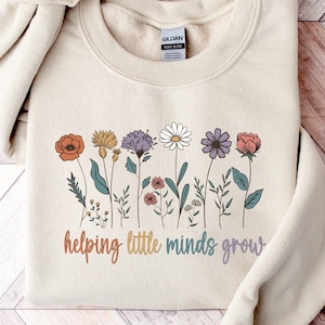 Teacher Sweatshirt, Helping Little Minds Grow Shirt, Teacher Shirt, Cute Shirt for Teachers, Teacher Gifts, Teacher Flower Shirt