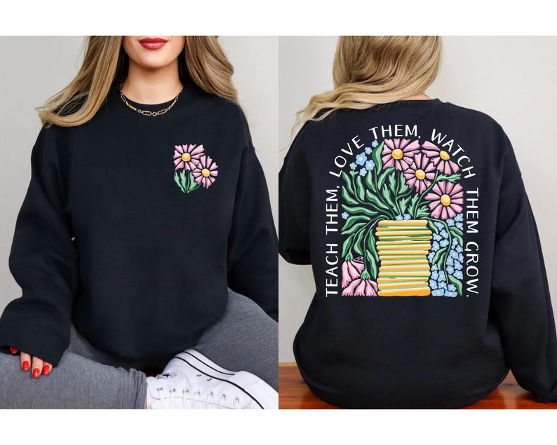 May include: Black sweatshirt with a floral design on the front and back. The front features two pink daisies with green leaves. The back has a larger floral arrangement with the text "TEACH THEM, LOVE THEM, WATCH THEM GROW."