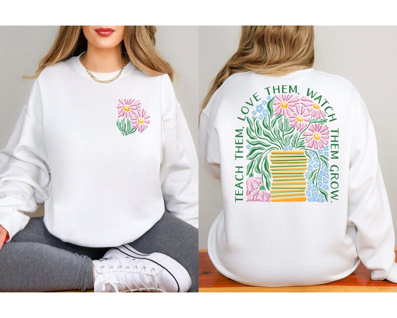May include: White sweatshirt with a floral design. The front features a small cluster of pink daisies with green leaves. The back displays a larger floral arrangement in a vase, with the text "Teach them, love them, watch them grow."
