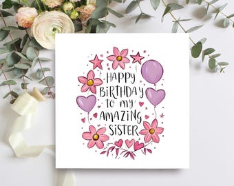 May include: A pink and white birthday card with the text "Happy Birthday to my Amazing Sister" surrounded by pink flowers, stars, and hearts.