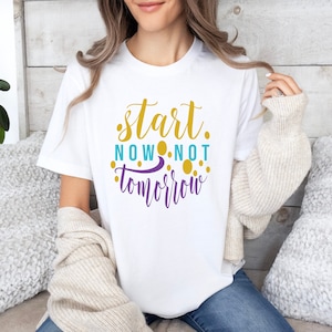 Start Now Not Tomorrow Tshirt, Motivational Tee, Meaningful T-Shirt, Quotes T-Shirt, Shirt With Saying, Cool Shirts, Positive Motivation Tee