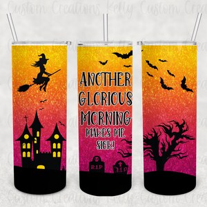 Another Glorious Morning Makes Me Sick 20 oz Skinny Tumbler Design | Sublimation Tumbler Wrap | Straight Tumbler Design | Halloween