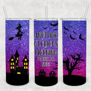 Another Glorious Morning Makes Me Sick 20 oz Skinny Tumbler Design | Sublimation Tumbler Wrap | Straight Tumbler Design | Halloween