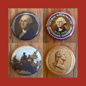 May include: Four round buttons featuring images of George Washington. The top left button shows a portrait of George Washington. The top right button features a red, white and blue design with the text "George Washington Bicentennial Anniversary 1732-1932". The bottom left button shows a scene of the crossing of the Delaware River. The bottom right button is gold with the text "George Washington President of the United States 1789".