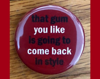 The Gum You Like Is Going To Come Back In Style 1.25" pinback button, Twin Peaks pin