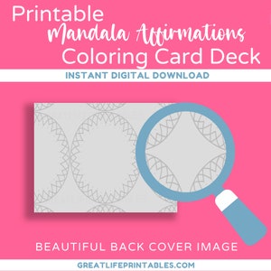 May include: A printable mandala affirmation coloring card deck with a gray and white mandala pattern on the back. The text "Printable Mandala Affirmations Coloring Card Deck" and "INSTANT DIGITAL DOWNLOAD" is on the top of the image. The text "BEAUTIFUL BACK COVER IMAGE" and "GREATLIFEPRINTABLES.COM" is on the bottom of the image.