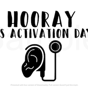 May include: Black and white graphic with the text "HOORAY ITS ACTIVATION DAY!" and a black silhouette of a hearing aid with a stethoscope.