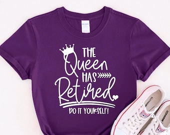 Retired - The Queen Has Retired Shirt - Do it Yourself! Retirement Shirt - Cute Retirement Shirt - Retirement Gift for Her