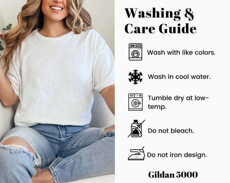 May include: Washing and care instructions for a Gildan 5000 t-shirt. Wash with like colors, in cool water, tumble dry low, do not bleach or iron the design.