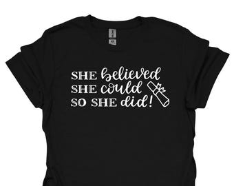 She Believed She Could Graduation Shirt: Pre-Shrunk 100% Cotton Unisex