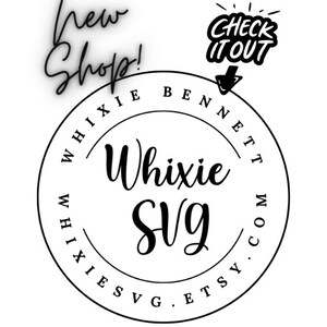 May include: A circular black and white logo featuring the text Whixie Bennett and whixiesvg.etsy.com along the border. The center displays the text Whixie SVG in a script font. Above the circle, the text New Shop and Check It Out appear.