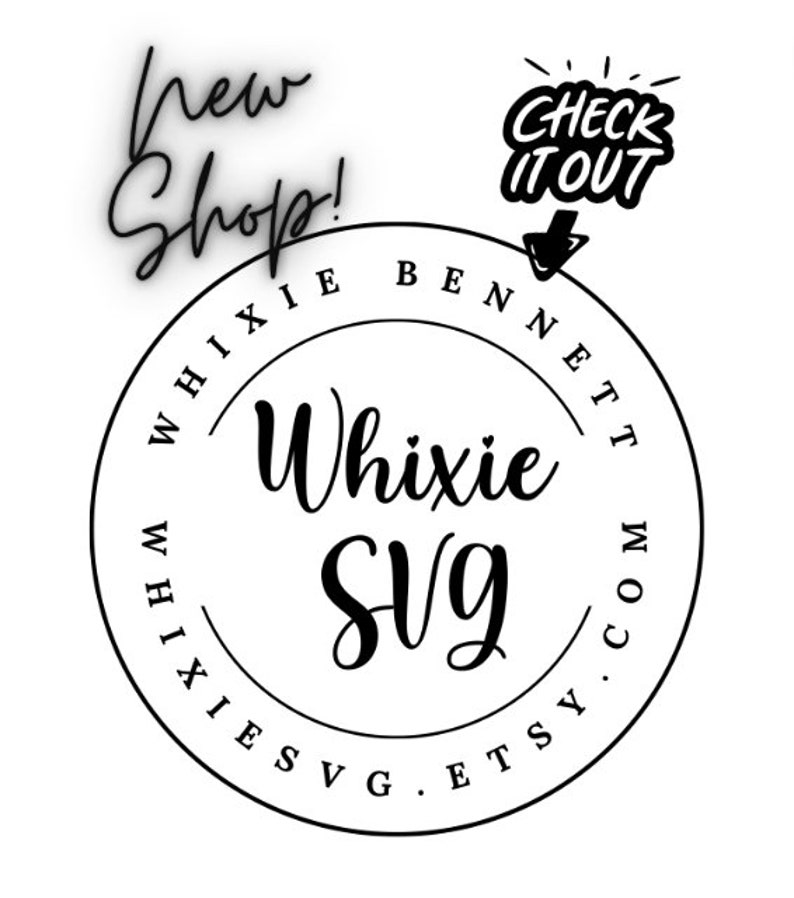 May include: A circular black and white logo featuring the text Whixie Bennett and whixiesvg.etsy.com along the border. The center displays the text Whixie SVG in a script font. Above the circle, the text New Shop and Check It Out appear.