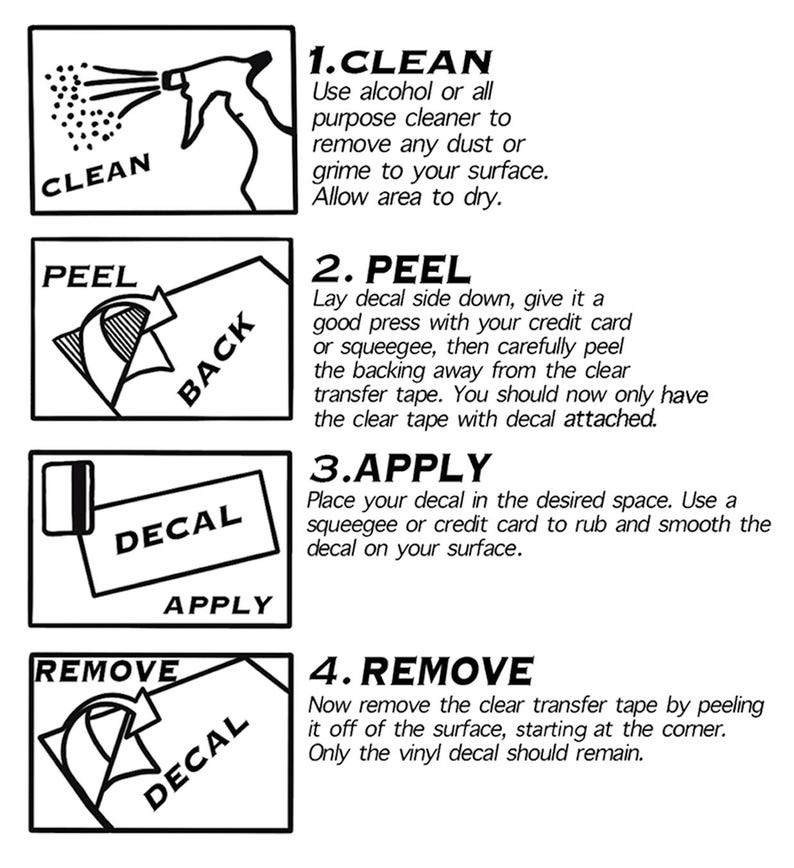 May include: A four-step instructional graphic for applying a vinyl decal. Step 1: Clean the surface. Step 2: Peel the backing away from the clear transfer tape. Step 3: Apply the decal to the surface. Step 4: Remove the clear transfer tape.
