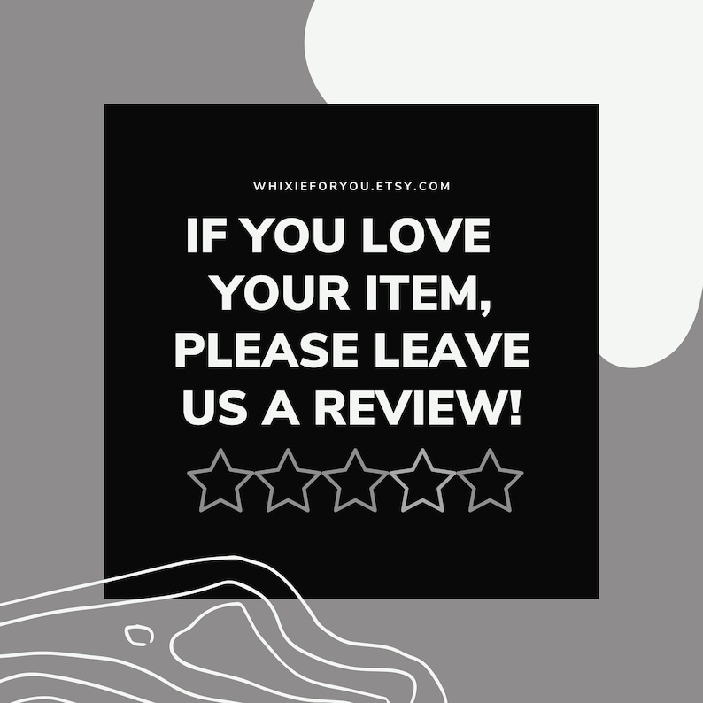 Może przedstawiać: Czarno-biała grafika z tekstem "IF YOU LOVE YOUR ITEM, PLEASE LEAVE US A REVIEW!" z pięcioma białymi gwiazdami pod tekstem. Tekst "WHIXIEFORYOU.ETSY.COM" znajduje się u g&oacute;ry grafiki.