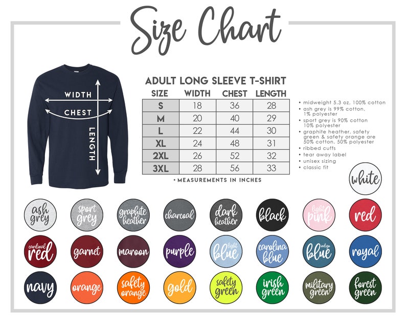 May include: Size chart for adult long sleeve t-shirts with measurements in inches. The chart shows sizes S through 3XL with corresponding width, chest, and length measurements. The chart also includes a list of available colors, including ash grey, sport grey, graphite heather, charcoal, dark heather, black, pink, red, coral red, garnet, maroon, purple, blue, carolina blue, royal, navy, orange, safety orange, gold, safety green, irish green, military green, and forest green.