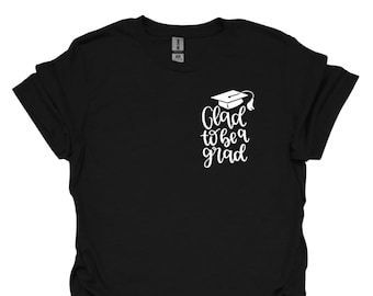 Glad to Be a Grad Shirt: Pre-Shrunk 100% Cotton Unisex