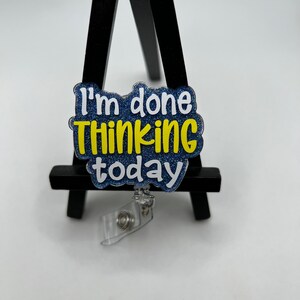 Badge Reel I’m Done Thinking Today, ID Holder,Retractable, Nurse, Healthcare, Reel Clip, Medical worker, Funny, Personalized