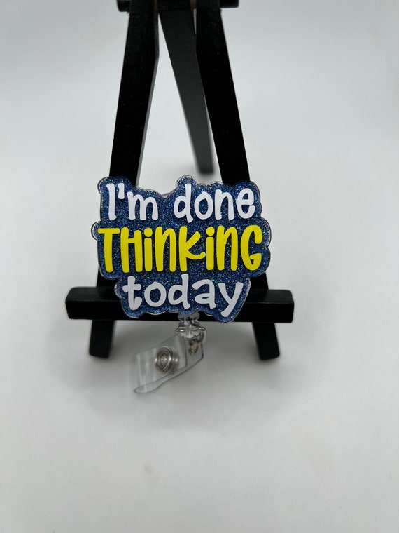 Badge Reel Im Done Thinking Today, ID Holder,retractable, Nurse