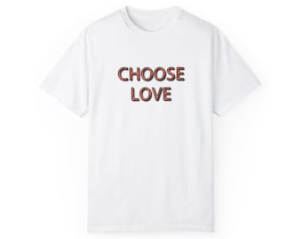 Choose Love T-Shirt: Unisex Garment-Dyed Ring-Spun Cotton Tee