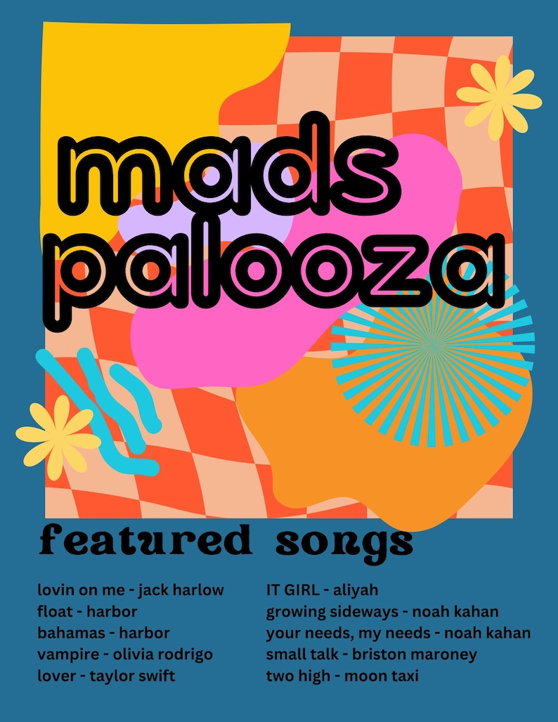 以下が含まれることがあります： 「mads palooza」という黒い太字のテキストが書かれたカラフルなポスター。ポスターには、「featured songs」というタイトルの曲のリストが掲載されています。リストされている曲は、「lovin on me - jack harlow」、「float - harbor」、「bahamas - harbor」、「vampire - olivia rodrigo」、「lover - taylor swift」、「IT GIRL - aliyah」、「growing sideways - noah kahan」、「your needs, my needs - noah kahan」、「small talk - briston maroney」、「two high - moon taxi」です。