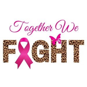 May include: A graphic design with the words "Together We Fight" in pink script. The word "FIGHT" is in a leopard print pattern. A pink ribbon and a pink butterfly with a ribbon are also featured.