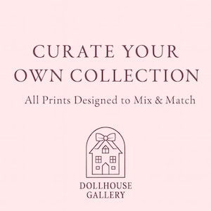May include: A blush-colored graphic with the text "CURATE YOUR OWN COLLECTION" and "All Prints Designed to Mix & Match." Below is a line drawing of a house with a bow on top, and the words "DOLLHOUSE GALLERY."