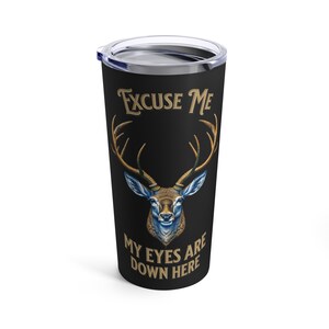 Deer Buck Excuse Me My Eyes Are Down Here Hunting Tumbler 20oz