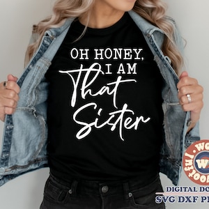 Oh Honey, I am That Sister svg, Sister svg, Sister quote, Sister saying, Sister svg, Family svg, Svg Dxf Eps Ai Png Silhouette Cricut