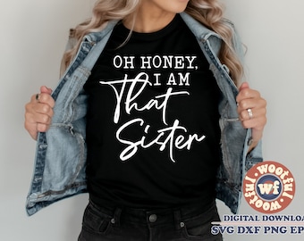 Oh Honey, I Am That Sister SVG, Sister Quote (Digital Download)