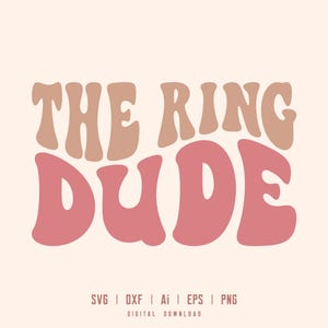 May include: A digital download graphic with the text "THE RING DUDE" in a retro font, with the word "THE" and "RING" in a light brown color and "DUDE" in a pink color. The bottom of the image includes the file types: SVG, DXF, AI, EPS, and PNG.