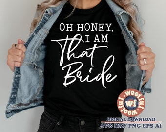 Oh Honey I Am That Bride svg, Bride svg, Bridesmaid svg, Bachelorette Party svg, Wedding svg, Bridal, Svg Dxf Eps Ai Png Silhouette Cricut