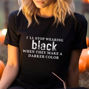 I&#39;ll Stop Wearing Black When They Make Something Darker Halloween Funny TShirt, Wednesday Halloween Shirt, Spooky Season Introvert T-Shirt