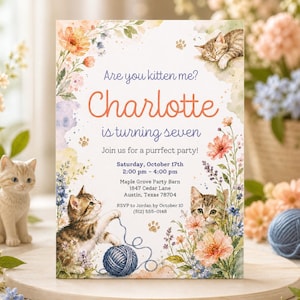 May include: A birthday invitation card featuring watercolour illustrations of kittens, flowers, and yarn. Text reads: Are you kitten me? Charlotte is turning seven. Join us for a purrfect party! Saturday, October 17th, 2:00 pm - 4:00 pm, Maple Grove Party Barn.