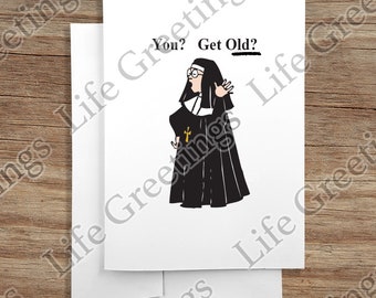 Greeting Card - Birthday Collection - "You? Get Old?" - Nuns Parody Collection - Nuns#7