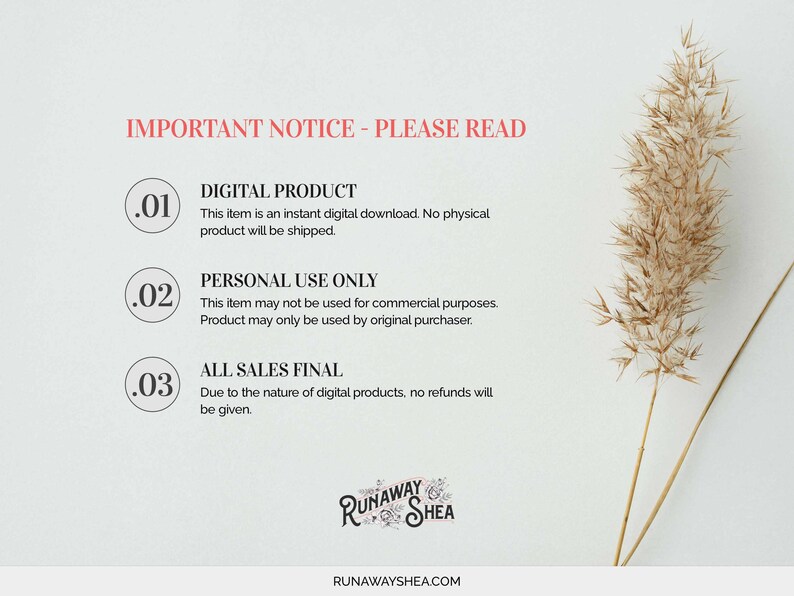May include: Important notice for digital products: This item is an instant digital download. No physical product will be shipped. Personal use only. This item may not be used for commercial purposes. Product may only be used by original purchaser. All sales are final. Due to the nature of digital products, no refunds will be given. Runaway Shea.