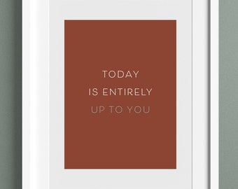 Today Is Entirely Up To You - Rust | 5x7 | 8x10 | Earthy Wall Art | Motivational Quote Art | Downloadable Print | Printable Wall Art