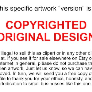 May include: Red text on a white background reads "This specific artwork "version" is a COPYRIGHTED ORIGINAL DESIGN".  It is illegal to sell this as clipart or in any other digital format. If you see it for sale elsewhere on Etsy or the internet in general, please do not purchase the stolen artwork. Just let us know, so we can have it removed. In turn, we will send you a free copy of the file to thank you for your ethics, honesty, and dedication to small businesses like this one."