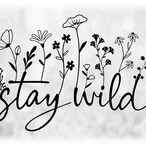 Imágenes prediseñadas de flores/naturaleza: Palabras de guión negro "Stay Wild" con muchas flores silvestres en flor creciendo en la parte superior - Descargas digitales en svg png dxf pdf