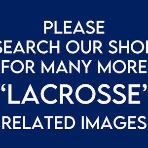May include: White text on a dark blue background reads "PLEASE SEARCH OUR SHOP FOR MANY MORE "LACROSSE" RELATED IMAGES"