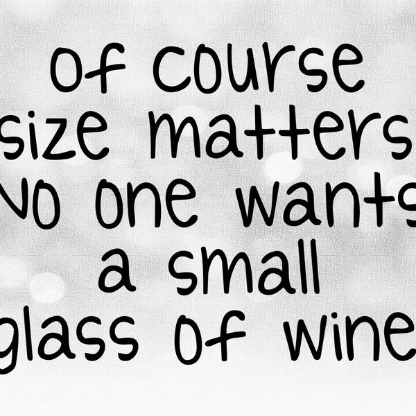 Of course size matters no one wants a small glass of wine svg etsy
