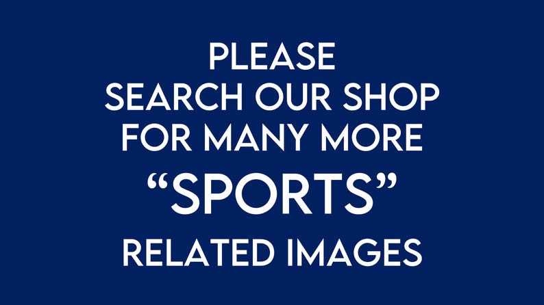 May include: White text on a dark blue background reads "PLEASE SEARCH OUR SHOP FOR MANY MORE "SPORTS" RELATED IMAGES"