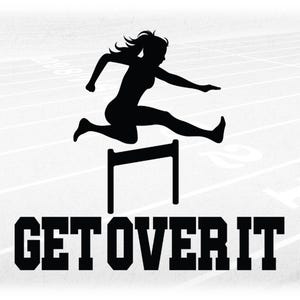 Sports Clipart: Black Silhouette of Track & Field Female / Woman Hurdler above Bold Words "Get Over IT"- Digital Download svg png dxf pdf