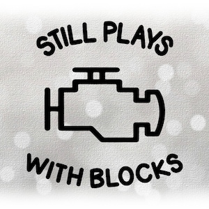May include: Black and white illustration of a car engine with the text "Still Plays With Blocks" around it. The background is a light grey with a subtle texture.