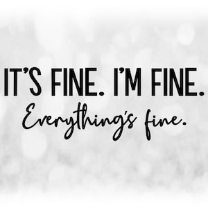 May include: Black and white text on a blurred white background. The text reads "It's fine. I'm fine. Everything's fine."
