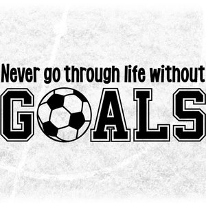 Sports Clipart: Words "Never Go Through Life without GOALS" in w/ Socer Ball Letter O for Players/Coaches - Digital Download svg png dxf pdf